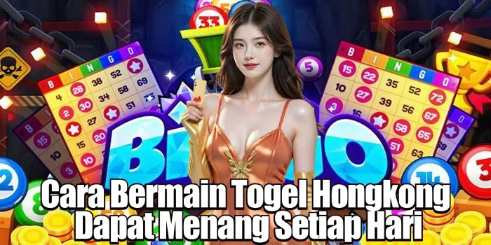 Cara Bermain Togel Hongkong Dapat Menang Setiap Hari