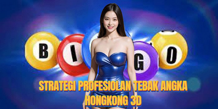 Strategi Profesional Tebak Nomor Togel Hongkong 3D
