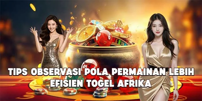 Tips Observasi Pola Permainan Lebih Efisien Togel Afrika