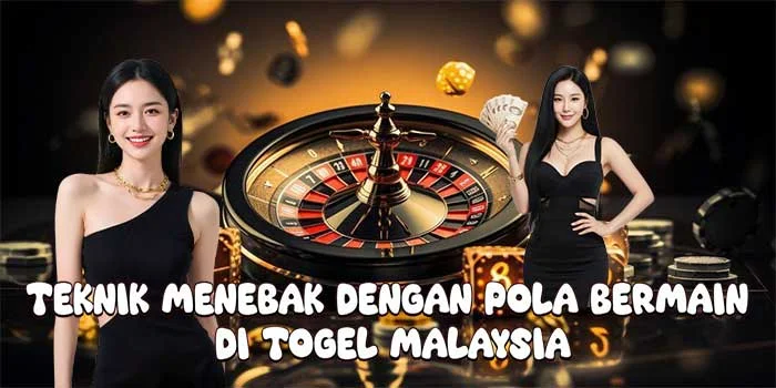 Teknik Menebak Dengan Pola Bermain di Togel Malaysia