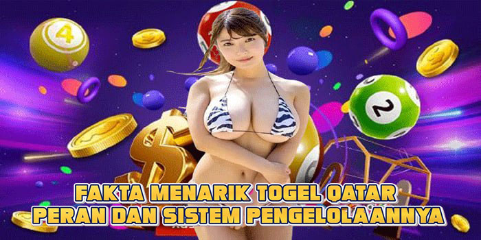Fakta Menarik Togel Qatar Peran Dan Sistem Pengelolaannya