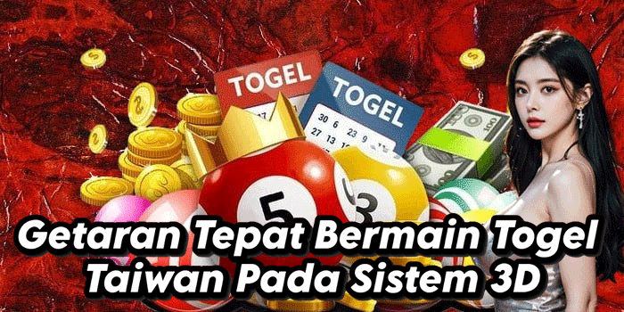 Getaran Tepat Bermain Togel Taiwan Pada Sistem 3D