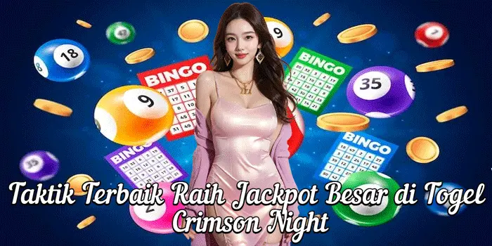 Taktik Terbaik Raih Jackpot Besar di Togel Crimson Night