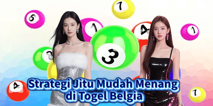 Strategi Jitu Mudah Menang di Togel Belgia