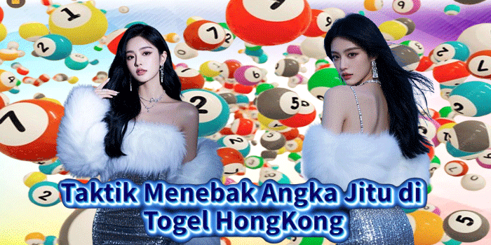 Taktik Menebak Angka Jitu di Togel HongKong