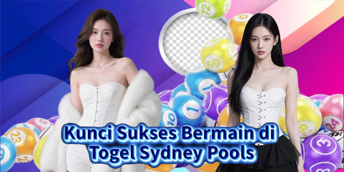 Kunci Sukses Bermain di Togel Sydney Pools