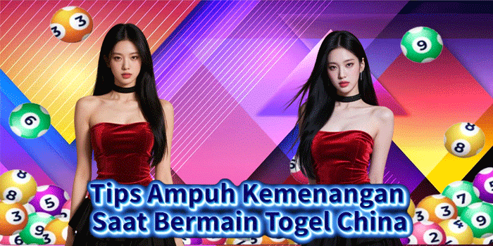 Tips Ampuh Kemenangan Saat Bermain Togel China