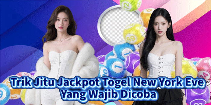 Trik Jitu Jackpot Togel New York Eve Yang Wajib Dicoba