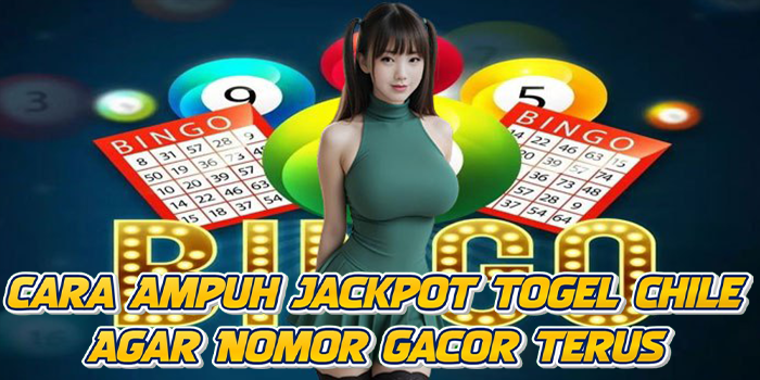 Cara Ampuh Jackpot Togel Chile Agar Nomor Gacor Terus