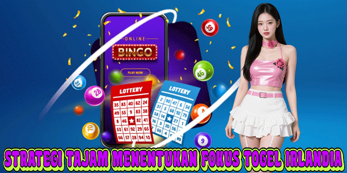 Strategi Tajam Menentukan Fokus Togel Irlandia