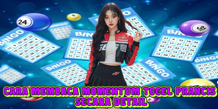 Cara Membaca Momentum Togel Prancis Secara Detail